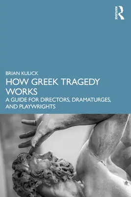 Jak działa grecka tragedia: Przewodnik dla reżyserów, dramaturgów i dramatopisarzy - How Greek Tragedy Works: A Guide for Directors, Dramaturges, and Playwrights