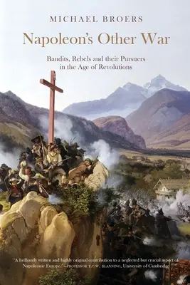 Inna wojna Napoleona: Bandyci, buntownicy i ich prześladowcy w epoce rewolucji - Napoleon's Other War; Bandits, Rebels and their Pursuers in the Age of Revolutions