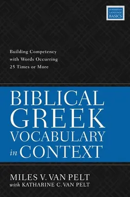 Biblijne greckie słownictwo w kontekście: Budowanie kompetencji dzięki słowom występującym 25 lub więcej razy - Biblical Greek Vocabulary in Context: Building Competency with Words Occurring 25 Times or More