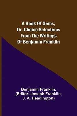 Księga klejnotów, czyli wybrane fragmenty pism Benjamina Franklina - A Book of Gems, or, Choice selections from the writings of Benjamin Franklin