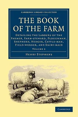 Księga gospodarstwa: Szczegółowy opis pracy rolnika, stewarda, oracza, pasterza, żywopłotu, hodowcy bydła, robotnika polowego i mleczarza - The Book of the Farm: Detailing the Labours of the Farmer, Farm-Steward, Ploughman, Shepherd, Hedger, Cattle-Man, Field-Worker, and Dairy-Ma