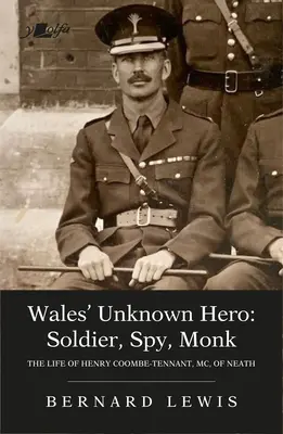 Nieznany bohater Walii: żołnierz, szpieg, mnich: życie Henry'ego Coombe-Tennanta, MC, z Neath - Wales' Unknown Hero: Soldier, Spy, Monk: The Life of Henry Coombe-Tennant, MC, of Neath