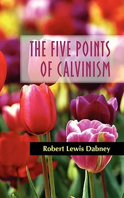 Pięć punktów kalwinizmu - The Five Points of Calvinism