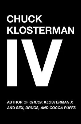 Chuck Klosterman IV: Dekada ciekawych ludzi i niebezpiecznych pomysłów - Chuck Klosterman IV: A Decade of Curious People and Dangerous Ideas