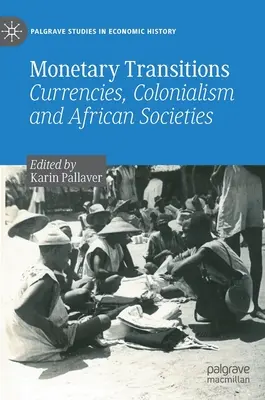 Przemiany monetarne: Waluty, kolonializm i społeczeństwa afrykańskie - Monetary Transitions: Currencies, Colonialism and African Societies