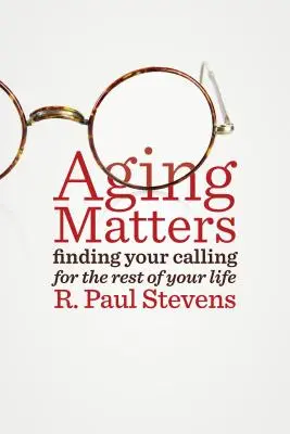 Starzenie się ma znaczenie: Odnalezienie swojego powołania na resztę życia - Aging Matters: Finding Your Calling for the Rest of Your Life