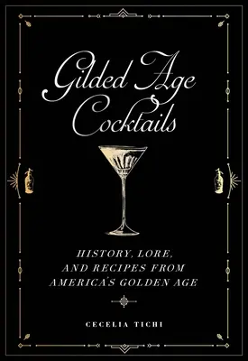 Koktajle pozłacanego wieku: Historia, wiedza i przepisy ze złotego wieku Ameryki - Gilded Age Cocktails: History, Lore, and Recipes from America's Golden Age