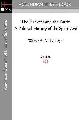 Niebo i ziemia: Polityczna historia ery kosmicznej - The Heavens and the Earth: A Political History of the Space Age