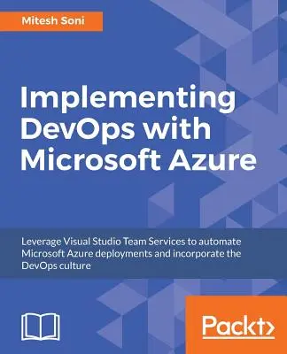 Wdrażanie DevOps przy użyciu platformy Microsoft Azure: Automatyzacja wdrożeń i wprowadzenie kultury DevOps - Implementing DevOps with Microsoft Azure: Automate your deployments and incorporate the DevOps culture