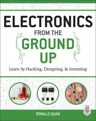 Elektronika od podstaw: ucz się hakując, projektując i wymyślając - Electronics from the Ground Up: Learn by Hacking, Designing, and Inventing