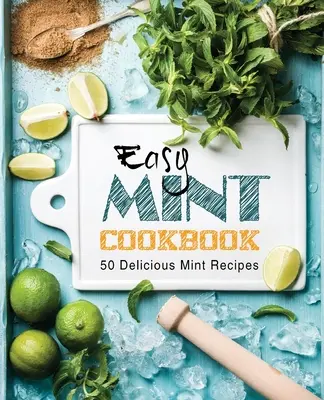 Easy Mint Cookbook: 50 pysznych przepisów z miętą (wydanie 2) - Easy Mint Cookbook: 50 Delicious Mint Recipes (2nd Edition)