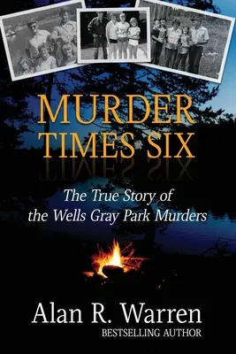 Morderstwo razy sześć: Prawdziwa historia morderstw Wellsa Graya - Murder Times Six: The True Story of the Wells Gray Murders