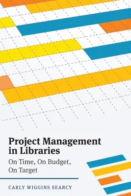 Zarządzanie projektami w bibliotekach: Na czas, na budżet, na cel - Project Management in Libraries: On Time, On Budget, On Target