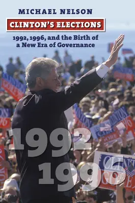 Wybory Clintona: 1992, 1996 i narodziny nowej ery rządów - Clinton's Elections: 1992, 1996, and the Birth of a New Era of Governance