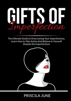 Dary niedoskonałości: The Ultimate Guide to Overcoming Your Imperfections, Learn How to Take Action And Believe In Yourself Despite the Impe - Gifts of Imperfection: The Ultimate Guide to Overcoming Your Imperfections, Learn How to Take Action And Believe In Yourself Despite the Impe
