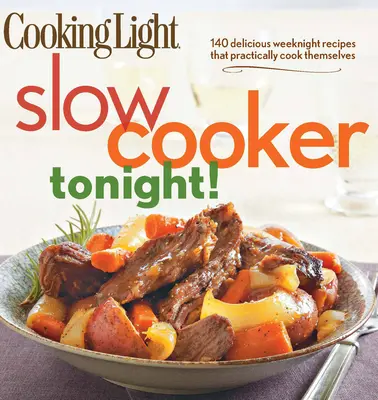 Cooking Light Slow-Cooker Tonight!: 140 pysznych przepisów na wieczór, które praktycznie gotują się same - Cooking Light Slow-Cooker Tonight!: 140 Delicious Weeknight Recipes That Practically Cook Themselves