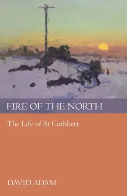 Ogień Północy: Życie świętego Cuthberta - Fire of the North: The Life Of St Cuthbert