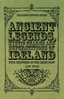 Starożytne legendy, mistyczne uroki i przesądy Irlandii - ze szkicami irlandzkiej przeszłości - Ancient Legends, Mystic Charms and Superstitions of Ireland - With Sketches of the Irish Past