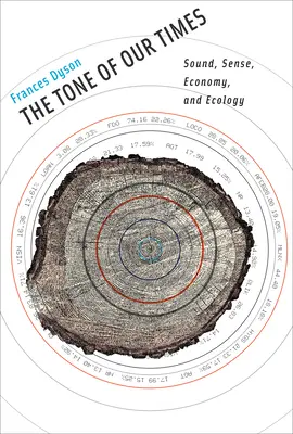 Tone of Our Times - Sound, Sense, Economy, and Ecology (Dyson Frances (Professor Emerita University of California - Davis))