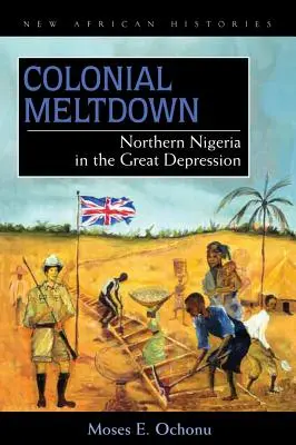 Kolonialny krach: Północna Nigeria w czasach Wielkiego Kryzysu - Colonial Meltdown: Northern Nigeria in the Great Depression