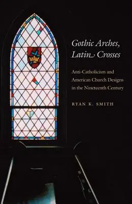 Gotyckie łuki, łacińskie krzyże: Antykatolicyzm i projekty amerykańskich kościołów w XIX wieku - Gothic Arches, Latin Crosses: Anti-Catholicism and American Church Designs in the Nineteenth Century