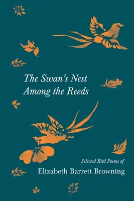 Łabędzie gniazdo wśród trzcin - wybrane ptasie wiersze Elizabeth Barrett Browning - The Swan's Nest Among the Reeds - Selected Bird Poems of Elizabeth Barrett Browning