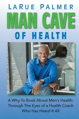 Męska jaskinia zdrowia: A Why-To Book About Men's Health: Oczami trenera zdrowia, który słyszał wszystko - Man Cave of Health: A Why-To Book About Men's Health: Through The Eyes of a Health Coach Who Has Heard It All