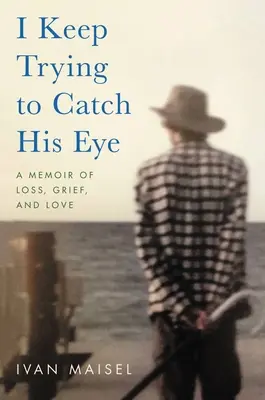 I Keep Trying to Catch His Eye: Pamiętnik o stracie, żalu i miłości - I Keep Trying to Catch His Eye: A Memoir of Loss, Grief, and Love