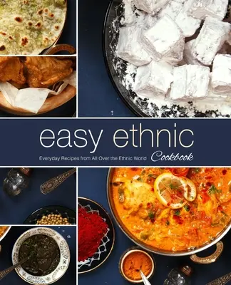 Łatwa etniczna książka kucharska: Codzienne przepisy z całego etnicznego świata (wydanie 2) - Easy Ethnic Cookbook: Everyday Recipes from All Over the Ethnic World (2nd Edition)