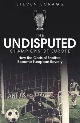 Niekwestionowani mistrzowie Europy: Jak bogowie futbolu stali się europejską rodziną królewską - The Undisputed Champions of Europe: How the Gods of Football Became European Royalty