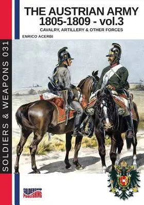 Armia austriacka 1805-1809 - tom 3: Kawaleria, artyleria i inne siły - The Austrian army 1805-1809 - vol. 3: Cavalry, Artillery & other forces