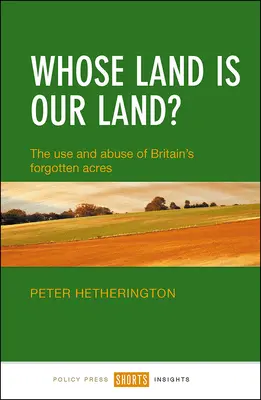 Czyja jest nasza ziemia? Wykorzystanie i nadużycie zapomnianych akrów Wielkiej Brytanii - Whose Land Is Our Land?: The Use and Abuse of Britain's Forgotten Acres