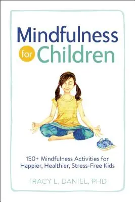 Uważność dla dzieci: ponad 150 ćwiczeń uważności dla szczęśliwszych, zdrowszych i bezstresowych dzieci - Mindfulness for Children: 150+ Mindfulness Activities for Happier, Healthier, Stress-Free Kids