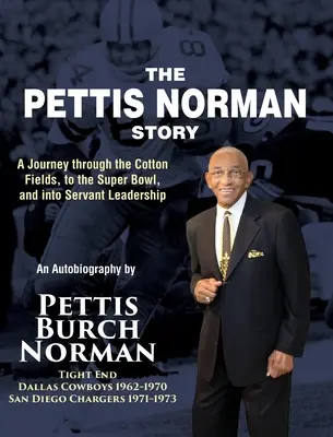 Historia Pettisa Normana: Podróż przez pola bawełny, do Super Bowl i do przywództwa służebnego - The Pettis Norman Story: A Journey Through the Cotton Fields, to the Super Bowl, and into Servant Leadership