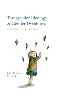 Ideologia transpłciowości i dysforia płciowa: Katolicka odpowiedź - Transgender Ideology & Gender Dysphoria: A Catholic Response