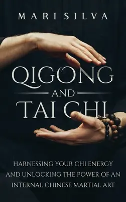 Qigong i Tai Chi: Okiełznaj swoją energię Chi i uwolnij moc wewnętrznej chińskiej sztuki walki - Qigong and Tai Chi: Harnessing Your Chi Energy and Unlocking the Power of an Internal Chinese Martial Art