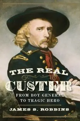 Prawdziwy Custer: Od chłopięcego generała do tragicznego bohatera - The Real Custer: From Boy General to Tragic Hero