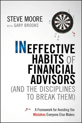 Nieefektywne nawyki doradców finansowych (i dyscyplina ich przełamywania): Ramy unikania błędów popełnianych przez wszystkich innych - Ineffective Habits of Financial Advisors (and the Disciplines to Break Them): A Framework for Avoiding the Mistakes Everyone Else Makes