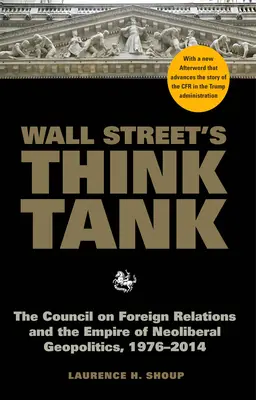 Think Tank z Wall Street: Rada Stosunków Zagranicznych i imperium neoliberalnej geopolityki, 1976-2014 - Wall Street's Think Tank: The Council on Foreign Relations and the Empire of Neoliberal Geopolitics, 1976-2014