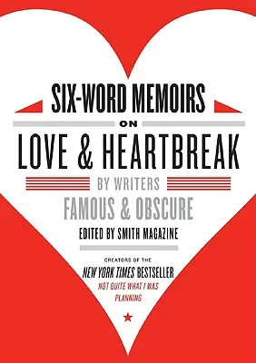 Sześć słów wspomnień o miłości i złamanych sercach: Słynni i nieznani pisarze - Six-Word Memoirs on Love & Heartbreak: By Writers Famous & Obscure