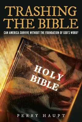 Zniszczyć Biblię: Czy Ameryka może przetrwać bez fundamentu Słowa Bożego? - Trashing the Bible: Can America Survive without the Foundation of God's Word?