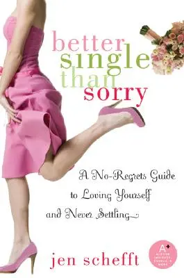 Lepiej być singlem niż żałować: przewodnik po tym, jak kochać siebie i nigdy się nie poddawać - Better Single Than Sorry: A No-Regrets Guide to Loving Yourself and Never Settling