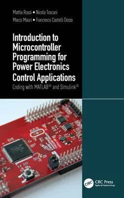 Wprowadzenie do programowania mikrokontrolerów do zastosowań w sterowaniu układami energoelektronicznymi: Kodowanie za pomocą programów Matlab(r) i Simulink(r) - Introduction to Microcontroller Programming for Power Electronics Control Applications: Coding with Matlab(r) and Simulink(r)