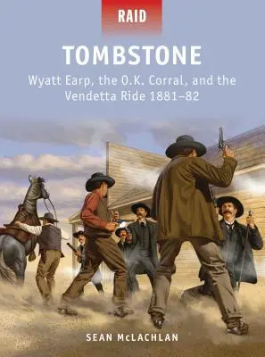 Tombstone: Wyatt Earp, O.K. Corral i Vendetta Ride 1881-82 - Tombstone: Wyatt Earp, the O.K. Corral, and the Vendetta Ride 1881-82