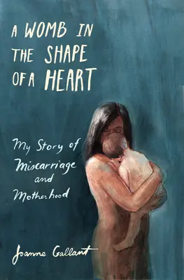 Łono w kształcie serca: Moja historia poronienia i macierzyństwa - A Womb in the Shape of a Heart: My Story of Miscarriage and Motherhood