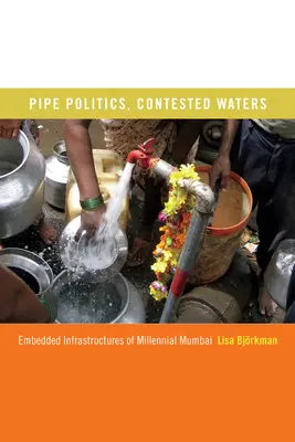 Polityka rur, sporne wody: Osadzone infrastruktury tysiącletniego Bombaju - Pipe Politics, Contested Waters: Embedded Infrastructures of Millennial Mumbai