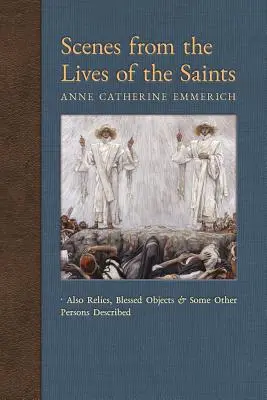 Sceny z życia świętych: Także relikwie, błogosławione przedmioty i inne opisane osoby - Scenes from the Lives of the Saints: Also Relics, Blessed Objects, and Some Other Persons Described