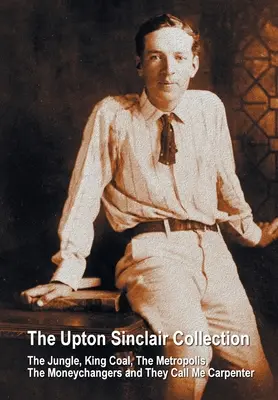 The Upton Sinclair Collection, w tym (w całości i w niezmienionej wersji) The Jungle, King Coal, The Metropolis, The Moneychangers i They Call Me Carpenter - The Upton Sinclair Collection, including (complete and unabridged) The Jungle, King Coal, The Metropolis, The Moneychangers and They Call Me Carpenter