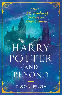 Harry Potter i nie tylko: O fantazjach i innych fikcjach J.K. Rowling - Harry Potter and Beyond: On J. K. Rowling's Fantasies and Other Fictions