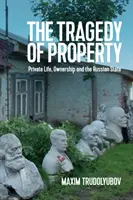 Tragedia własności: Życie prywatne, własność i państwo rosyjskie - The Tragedy of Property: Private Life, Ownership and the Russian State